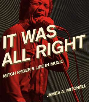 It Was All Right: Mitch Ryder's Life in Music de James A. Mitchell