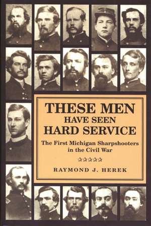 These Men Have Seen Hard Service de Raymond J. Herek