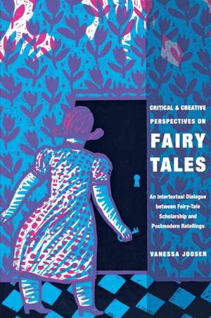 Critical and Creative Perspectives on Fairy Tales: An Intertextual Dialogue Between Fairy-Tale Scholarship and Postmodern Retellings de Vanessa Joosen