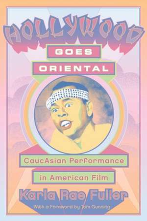 Hollywood Goes Oriental: CaucAsian Performance in American Film de Karla Rae Fuller