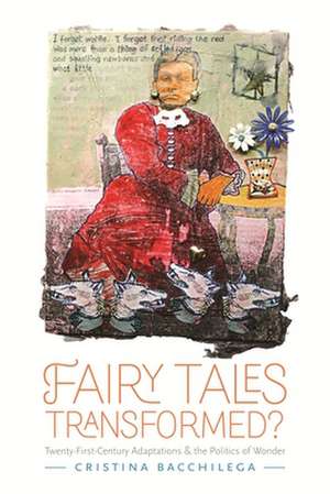 Fairy Tales Transformed?: Twenty-First-Century Adaptations and the Politics of Wonder de Cristina Bacchilega