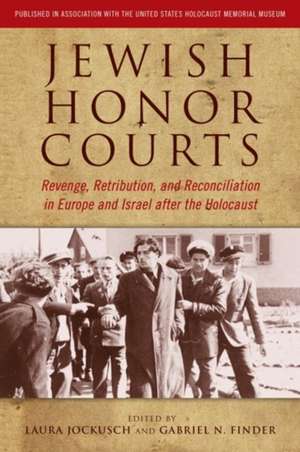 Jewish Honor Courts: Revenge, Retribution, and Reconciliation in Europe and Israel After the Holocaust de Laura Jockusch