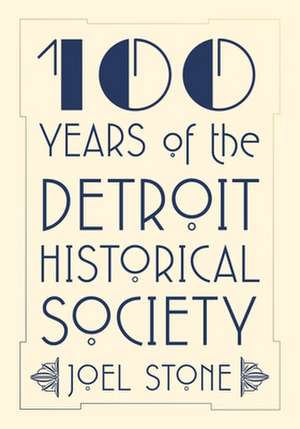 100 Years of the Detroit Historical Society de Joel Stone