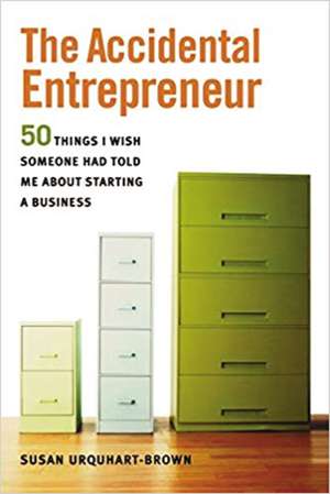 The Accidental Entrepreneur: The 50 Things I Wish Someone Had Told Me About Starting a Business de Susan URQUHART-BROWN