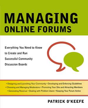 Managing Online Forums: Everything You Need to Know to Create and Run Successful Community Discussion Boards de Patrick O'Keefe