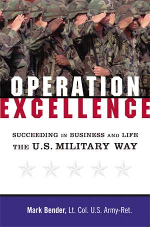 Operation Excellence: Succeeding in Business and Life -- the U.S. Military Way de Mark Bender