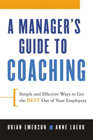 A Manager's Guide to Coaching: Simple and Effective Ways to Get the Best From Your Employees de Anne Loehr