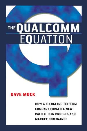 The Qualcomm Equation: How a Fledgling Telecom Company Forged a New Path to Big Profits and Market Dominance de Dave MOCK