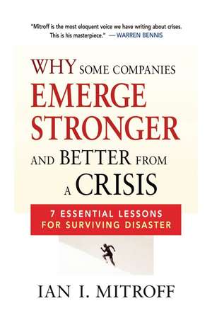 Why Some Companies Emerge Stronger and Better from a Crisis: 7 Essential Lessons for Surviving Disaster de Ian I. Mitroff