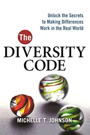 The Diversity Code: Unlock the Secrets to Making Differences Work in the Real World de Michelle T. Johnson