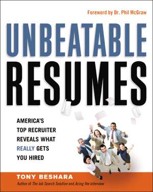 Unbeatable Resumes: America's Top Recruiter Reveals What REALLY Gets You Hired de Tony Beshara