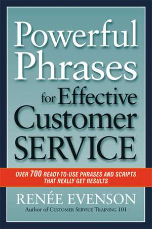 Powerful Phrases for Effective Customer Service: Over 700 Ready-to-Use Phrases and Scripts That Really Get Results de Renee Evenson