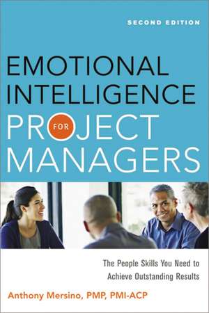 Emotional Intelligence for Project Managers: The People Skills You Need to Achieve Outstanding Results de Anthony Mersino