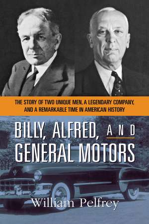 Billy, Alfred, and General Motors: The Story of Two Unique Men, a Legendary Company, and a Remarkable Time in American History de William PELFREY