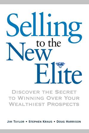 Selling to The New Elite: Discover the Secret to Winning Over Your Wealthiest Prospects de Dr. Jim Taylor