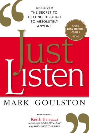 Just Listen: Discover the Secret to Getting Through to Absolutely Anyone de Mark Goulston