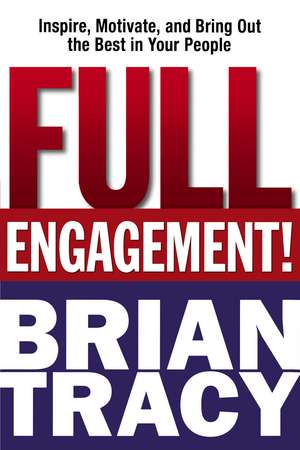 Full Engagement!: Inspire, Motivate, and Bring Out the Best in Your People de Brian Tracy