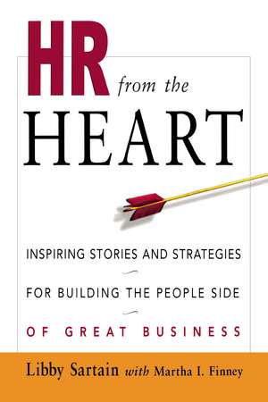 HR from the Heart: Inspiring Stories and Strategies for Building the People Side of Great Business de Libby Sartain