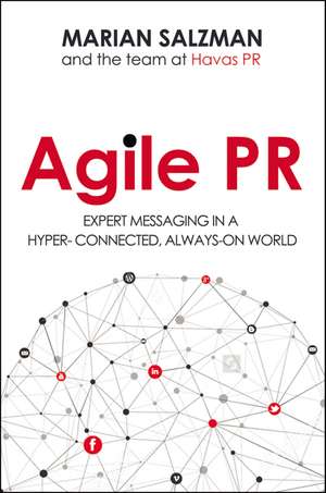 Agile PR: Expert Messaging in a Hyper-Connected, Always-On World de Marian Salzman