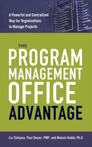 The Program Management Office Advantage: A Powerful and Centralized Way for Organizations to Manage Projects de Lia Tjahjana