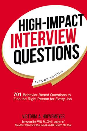 High-Impact Interview Questions: 701 Behavior-Based Questions to Find the Right Person for Every Job de Victoria Hoevemeyer