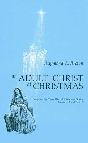 An Adult Christ at Christmas: Essays on the Three Biblical Christmas Stories - Matthew 2 and Luke 2 de Raymond Edward Brown