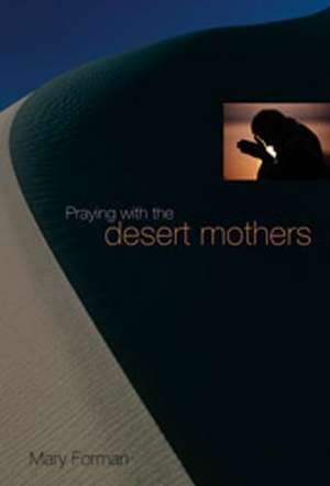 Praying with the Desert Mothers de Mary Forman