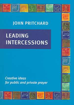 Leading Intercessions: Creative Ideas for Public and Private Prayer de John Pritchard