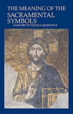 The Meaning of Sacramental Symbols: Answers to Today's Questions de Klemens Richter