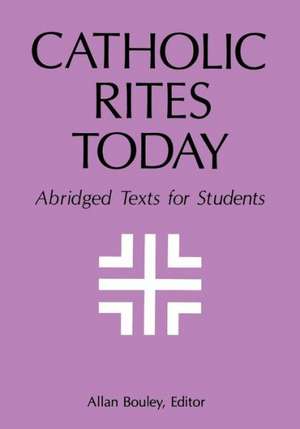 Catholic Rites Today: Abridged Texts for Students de Allan Bouley