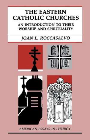 The Eastern Catholic Churches: An Introduction to Their Worship and Spirituality de Joan L. Roccasalvo