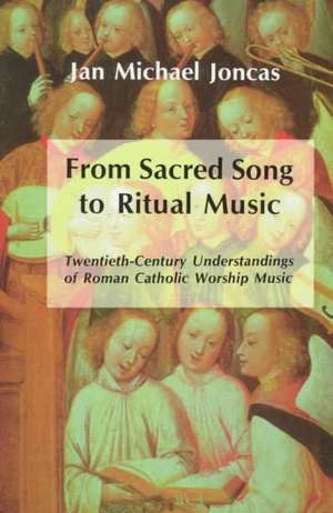 From Sacred Song to Ritual Music: Twentieth-Century Understandings of Roman Catholic Worship Music de Jan Michael Joncas