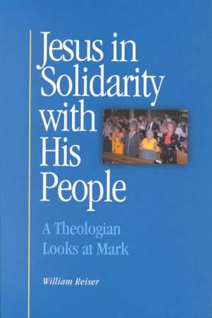 Jesus in Solidarity with His People: A Theologian Looks at Mark de S. J. Reiser, William