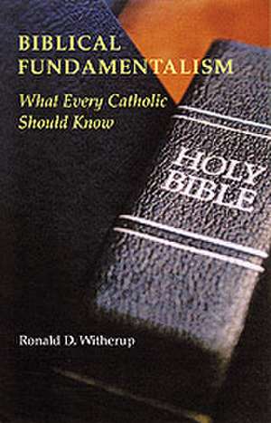 Biblical Fundamentalism: What Every Catholic Should Know de Ronald D. Witherup