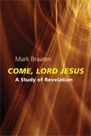 Come, Lord Jesus: A Study of Revelation de Mark Braaten