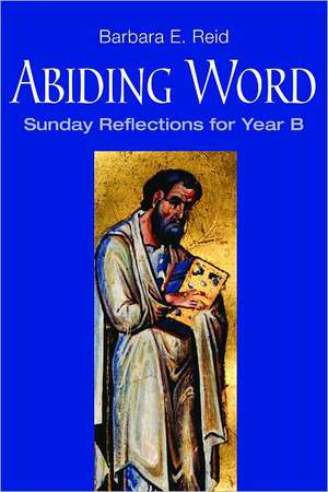 Abiding Word: Sunday Reflections for Year B de Barbara E. Reid
