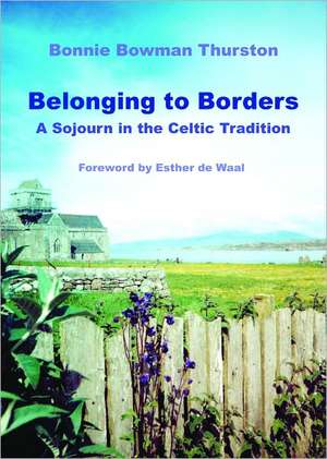 Belonging to Borders: A Sojourn in the Celtic Tradition de Bonnie Bowman Thurston