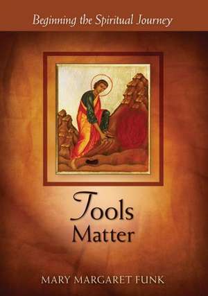 Tools Matter: Beginning the Spiritual Journey de Mary Margaret Funk