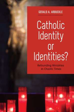 Catholic Identity or Identities?: Refounding Ministries in Chaotic Times de Gerald A. Arbuckle