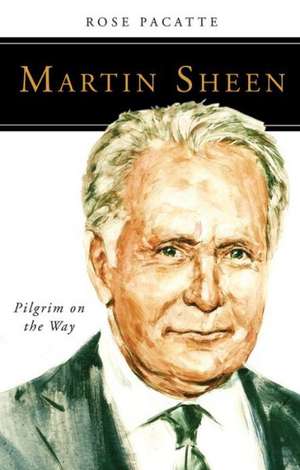 Martin Sheen: Pilgrim on the Way de Rose Pacatte