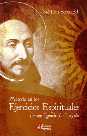 Metodo En Los Ejercicios Espirituales de San Ignacio de Loyola: Metodo En Los Ejercicios Espirituales de San Ignacio de Loyola de Serra Jose Luis