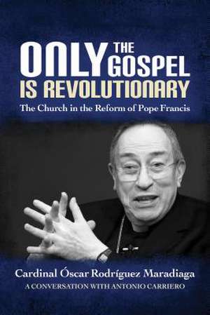 Only the Gospel Is Revolutionary de Rodraiguez Maradiaga, Oscar Andraes