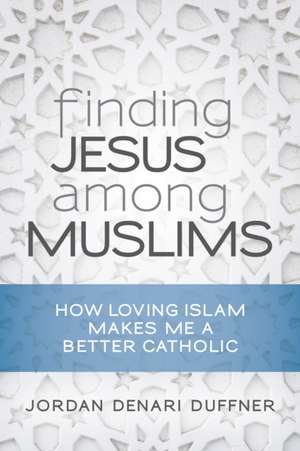 Finding Jesus Among Muslims de Jordan Denari Duffner