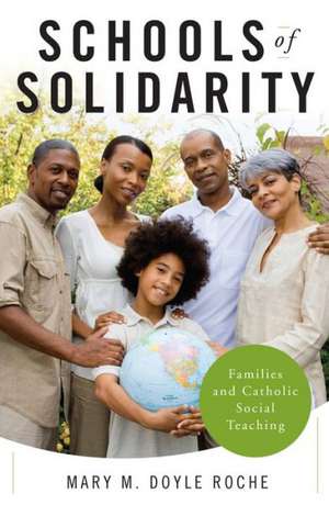 Schools of Solidarity: Families and Catholic Social Teaching de Mary M. Doyle Roche