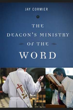 The Deacon's Ministry of the Word de Jay Cormier