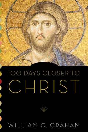 100 Days Closer to Christ de William C Graham