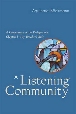 Listening Community: A Commentary on the Prologue and Chapters 1-3 of Benedict's Rule de Aquinata Bockmann