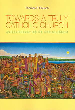 Towards a Truly Catholic Church: An Ecclesiology for the Third Millennium de Thomas P. Rausch