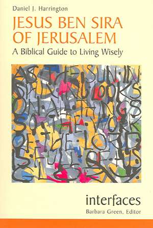 Jesus Ben Sira of Jerusalem: A Biblical Guide to Living Wisley de Daniel J. Harrington