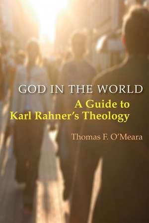 God in the World: A Guide to Karl Rahner's Theology de Thomas F. O'Meara